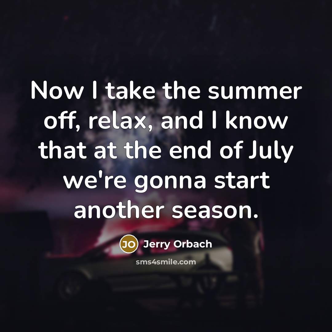 “Now I take the summer off, relax, and I know…” quote by Jerry Orbach