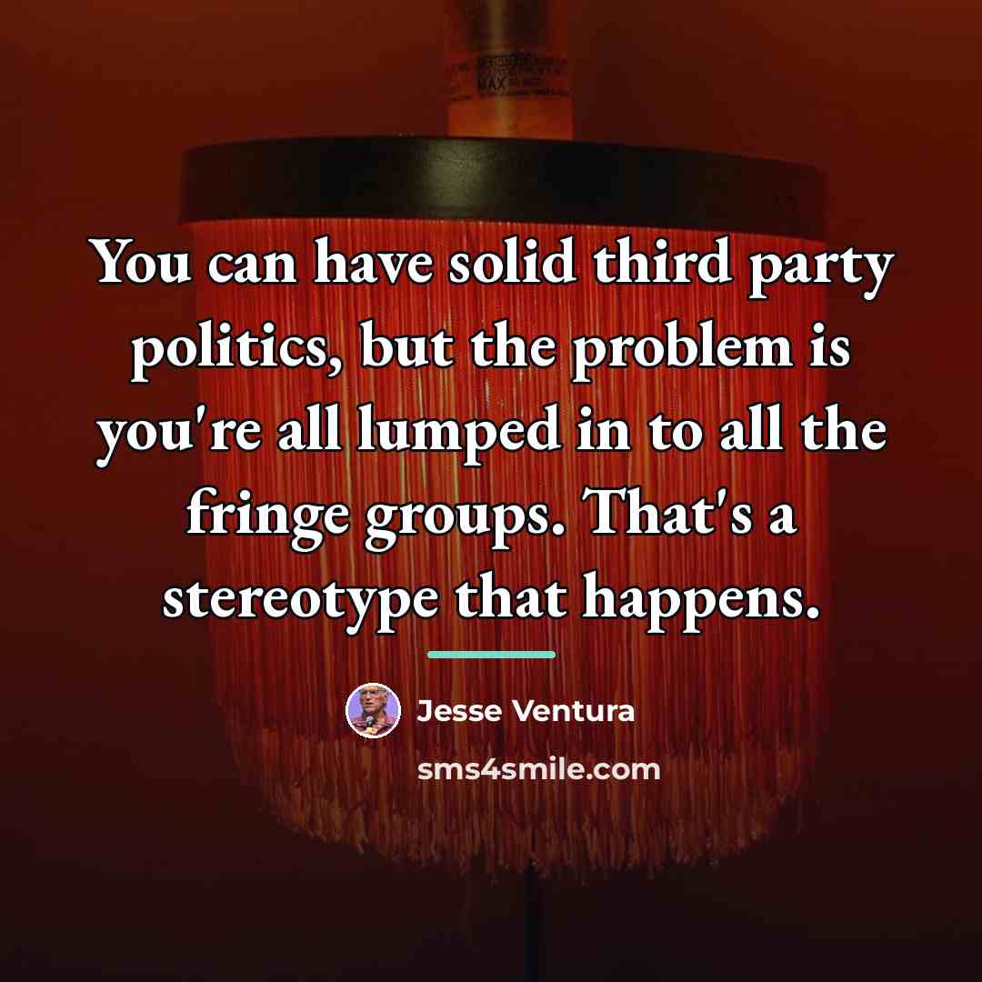 “You can have solid third party politics, but the problem…” quote by Jesse Ventura