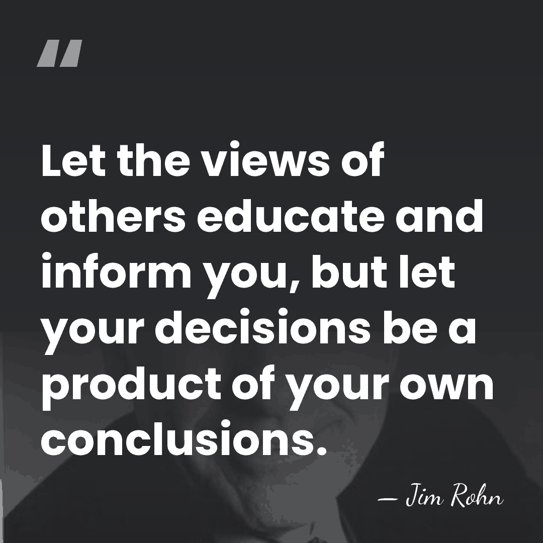 Let the views of others educate and inform you, but let your&hellip; - Jim Rohn