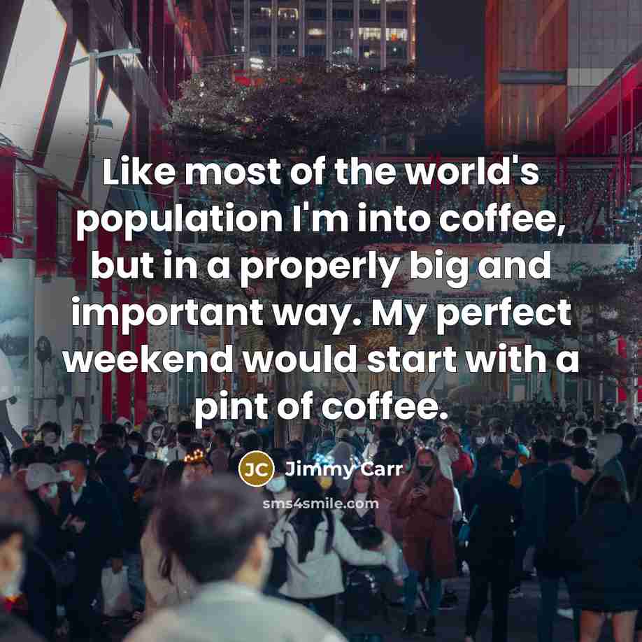 “Like most of the world's population I'm into coffee, but…” quote by Jimmy Carr