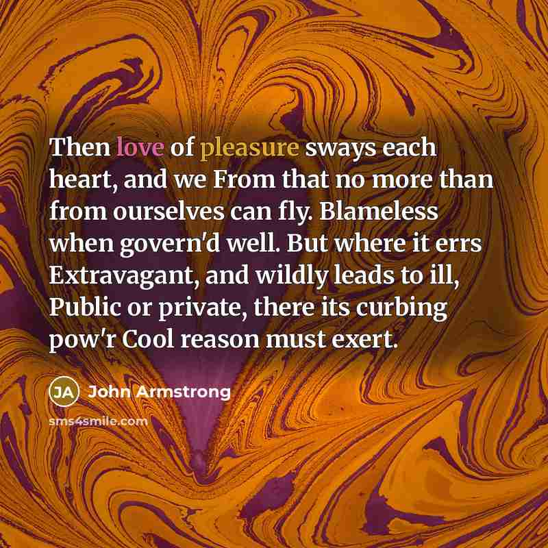 “Then love of pleasure sways each heart, and we From…” quote by John Armstrong