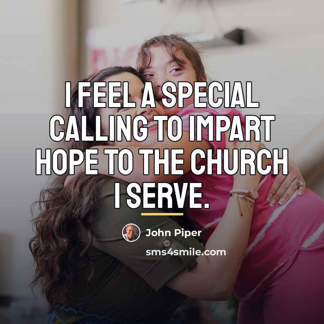 “I feel a special calling to impart hope to the…” quote by John Piper