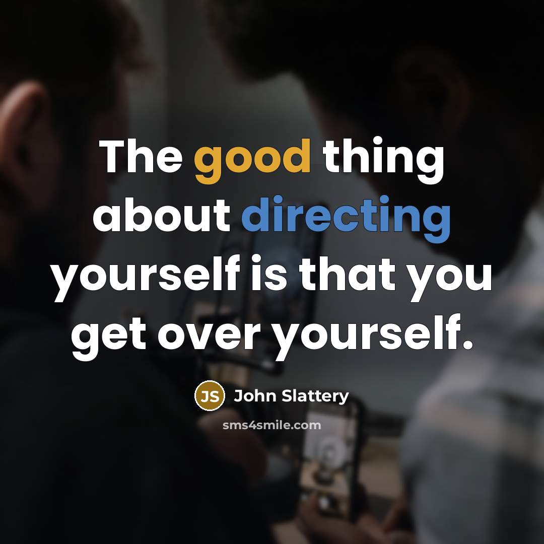 “The good thing about directing yourself is that you get over yourself.” quote by John Slattery