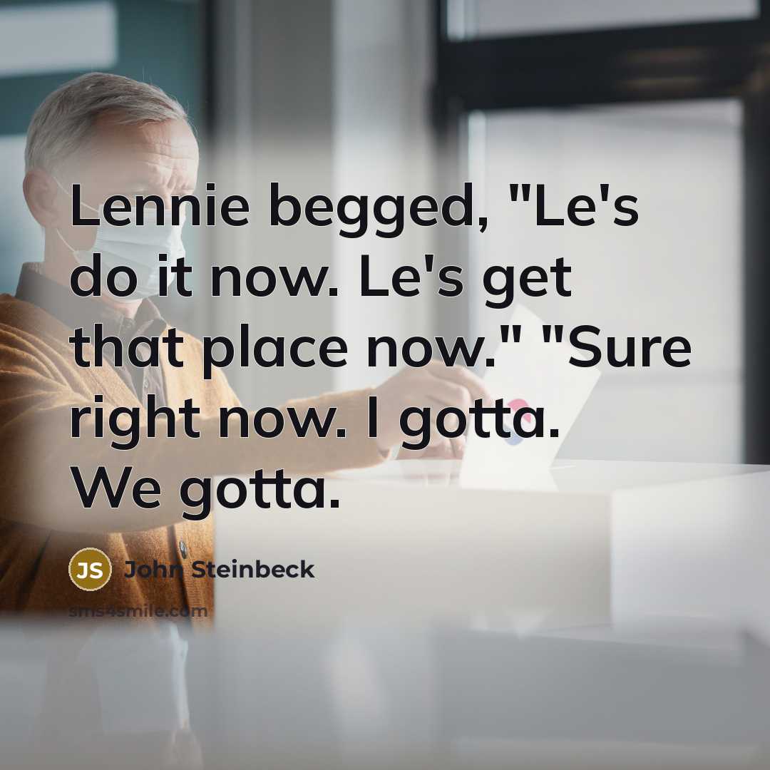 “Lennie begged, "Le's do it now. Le's get that place…” quote by John Steinbeck