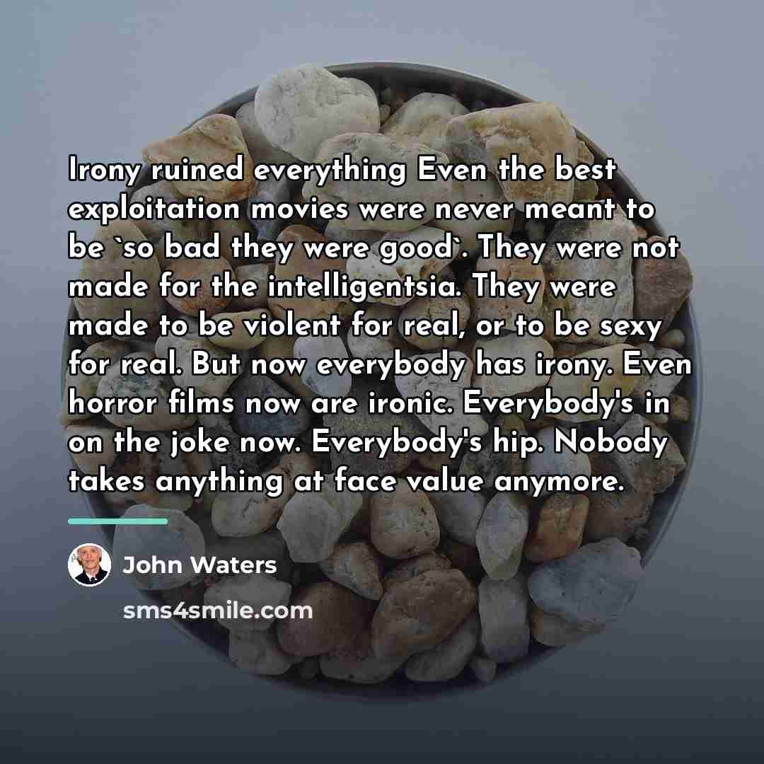 “Irony ruined everything Even the best exploitation movies were never…” quote by John Waters