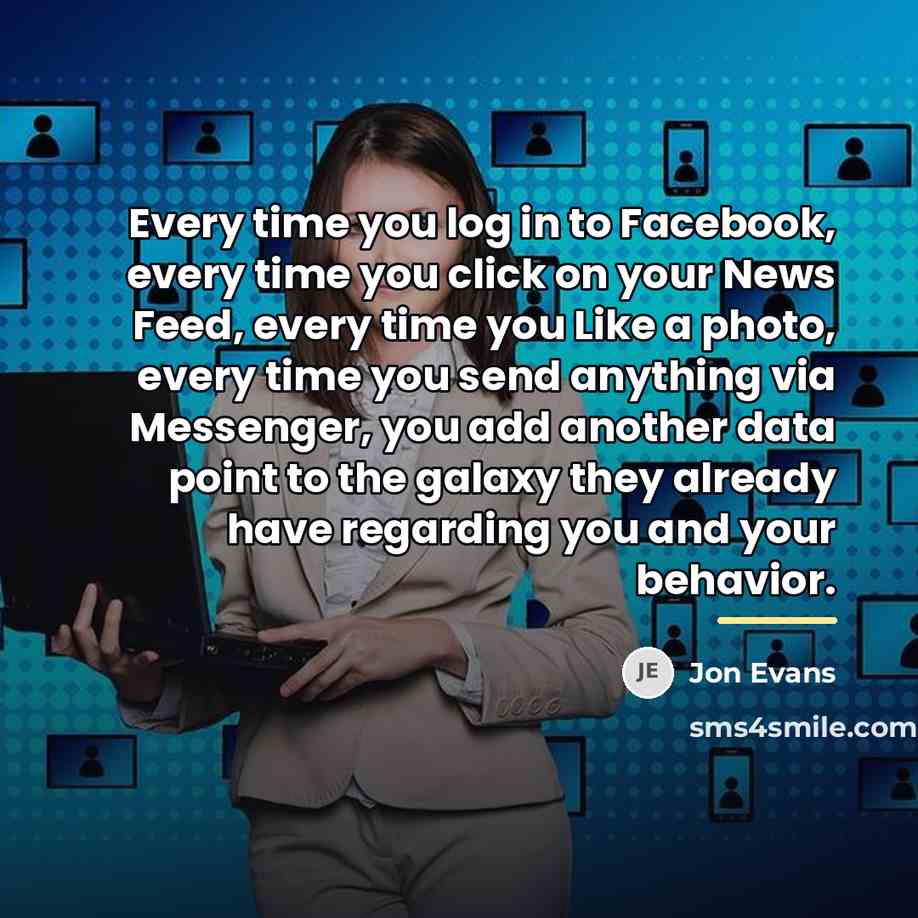 “Every time you log in to Facebook, every time you…” quote by Jon Evans