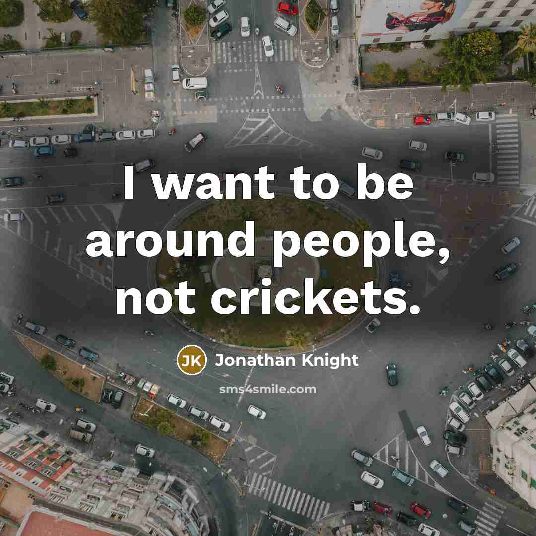 “I want to be around people, not crickets.…” quote by Jonathan Knight