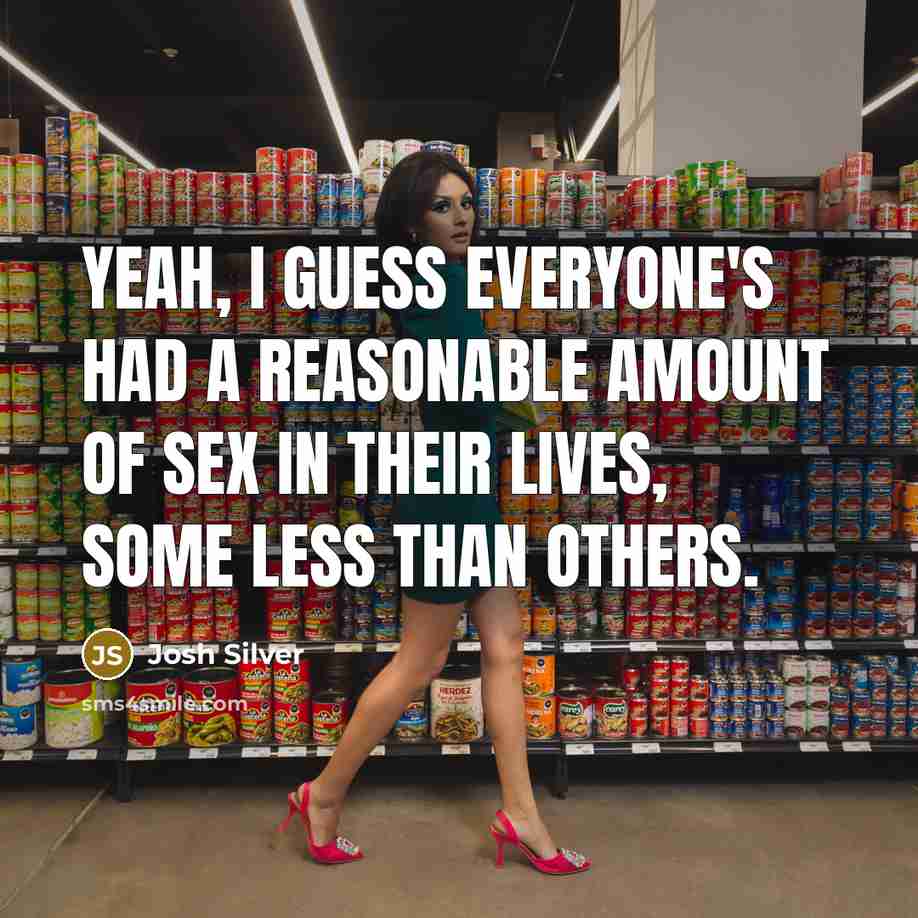 “Yeah, I guess everyone's had a reasonable amount of sex…” quote by Josh Silver