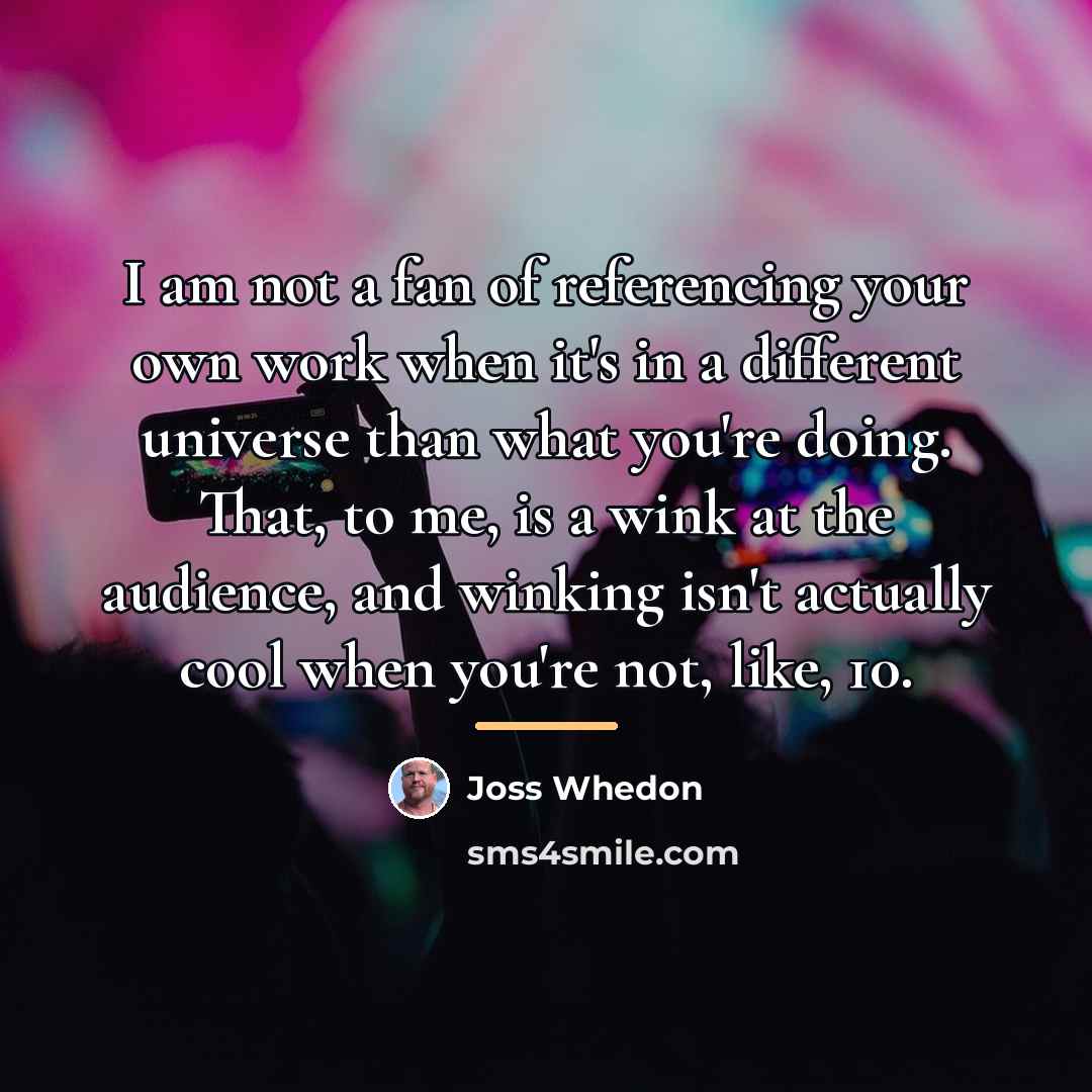 “I am not a fan of referencing your own work…” quote by Joss Whedon