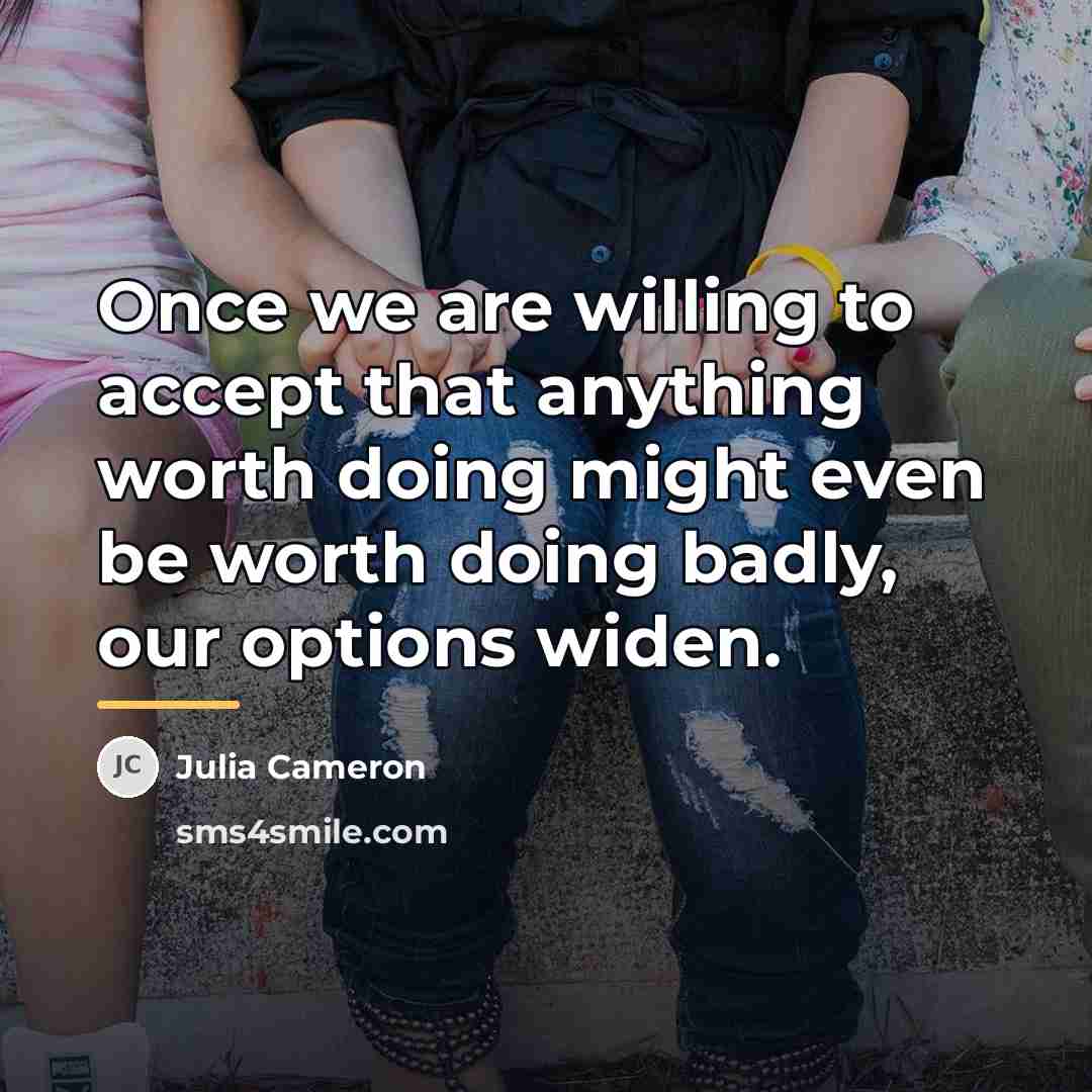“Once we are willing to accept that anything worth doing…” quote by Julia Cameron