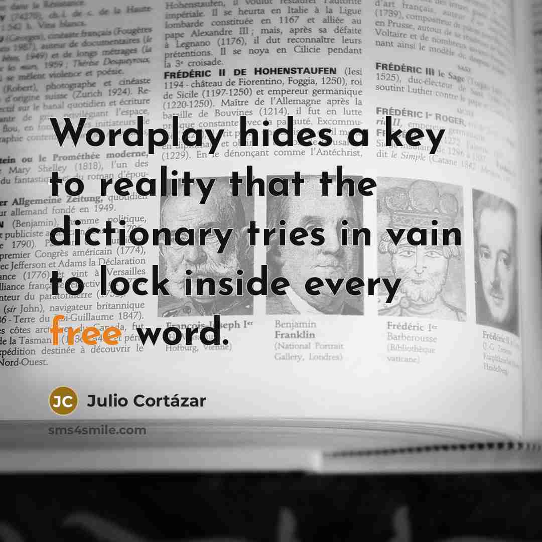 “Wordplay hides a key to reality that the dictionary tries…” quote by Julio Cortazar
