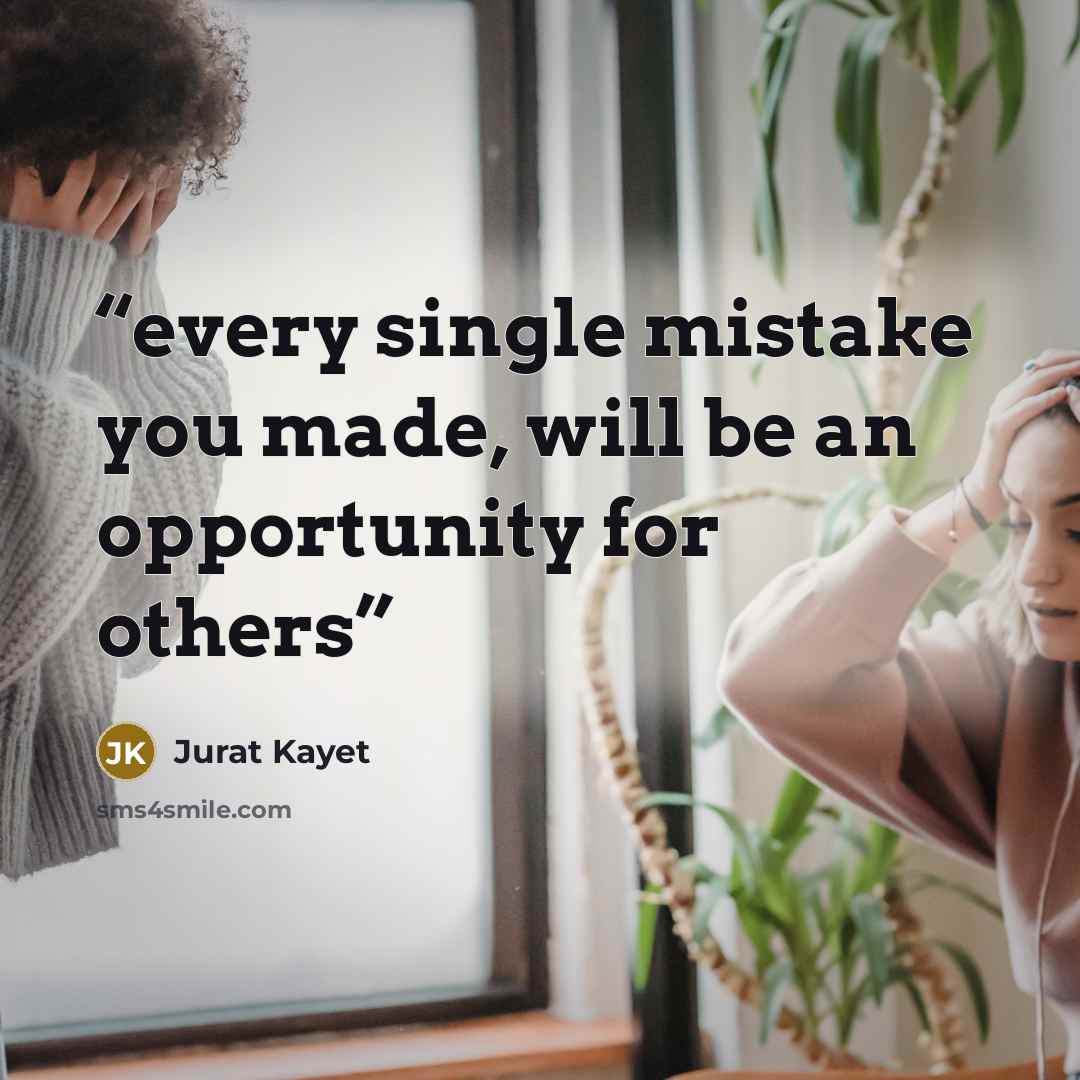 “every single mistake you made, will be an opportunity for others” quote by Jurat Kayet
