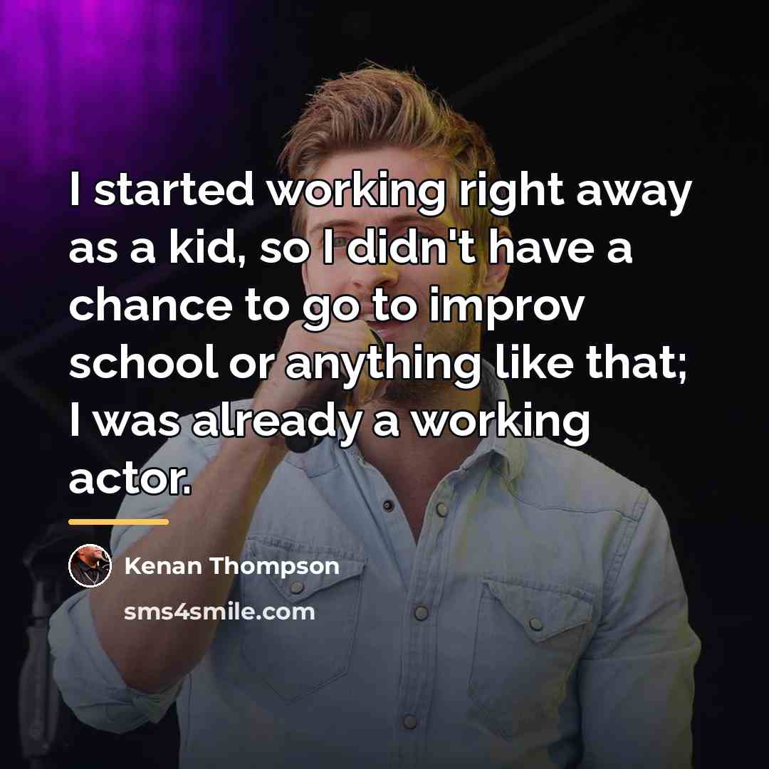 “I started working right away as a kid, so I…” quote by Kenan Thompson