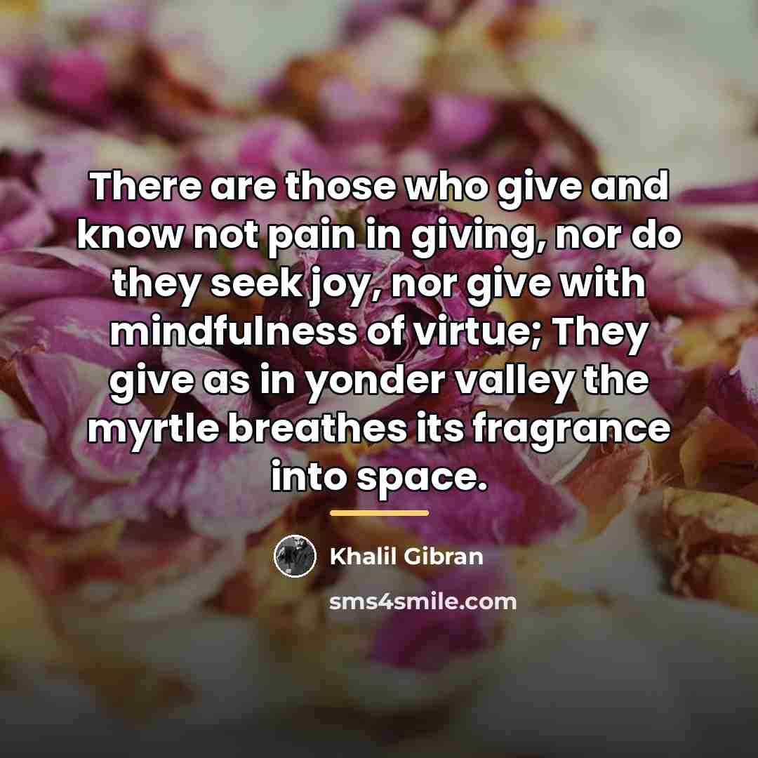 “There are those who give and know not pain in…” quote by Khalil Gibran