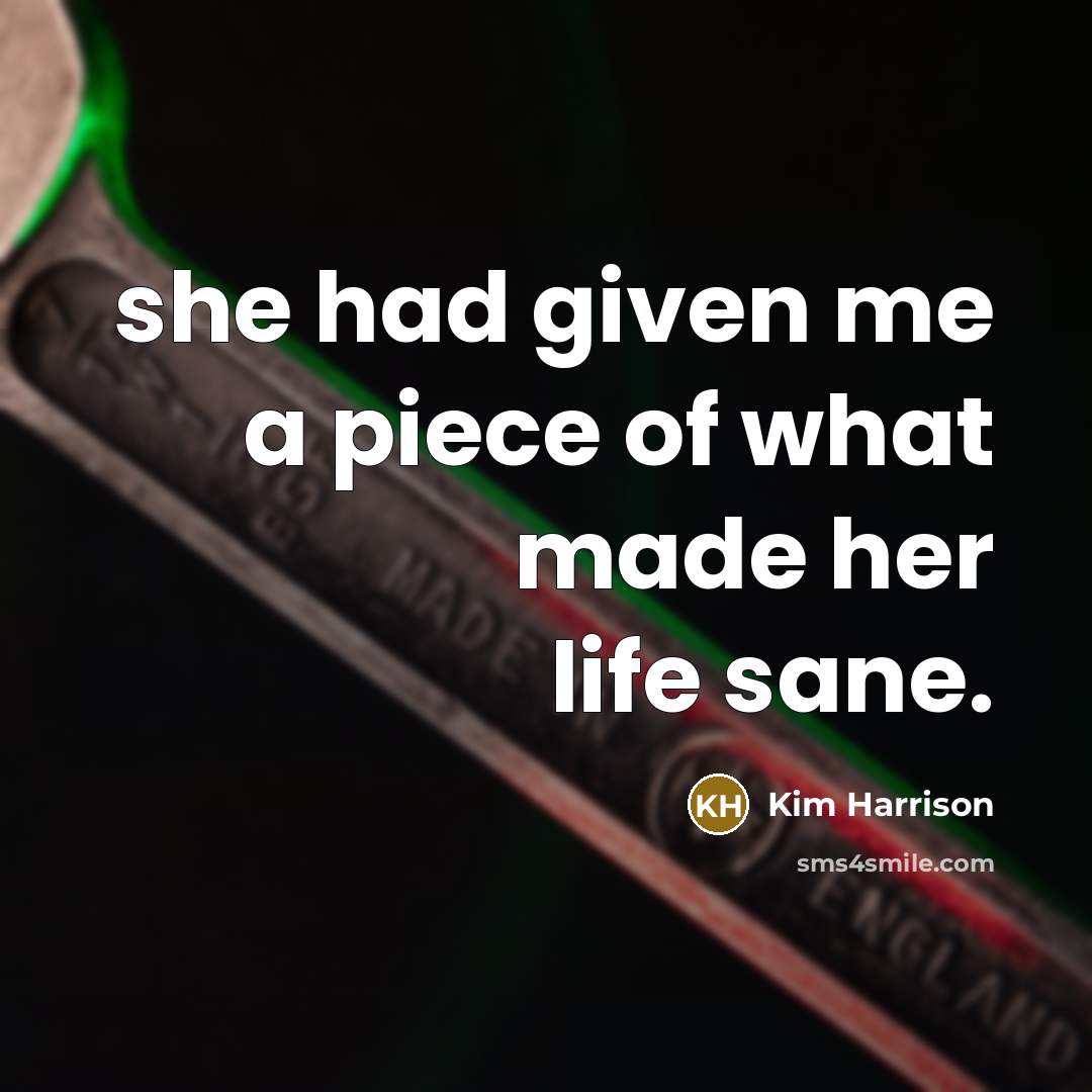 “she had given me a piece of what made her…” quote by Kim Harrison