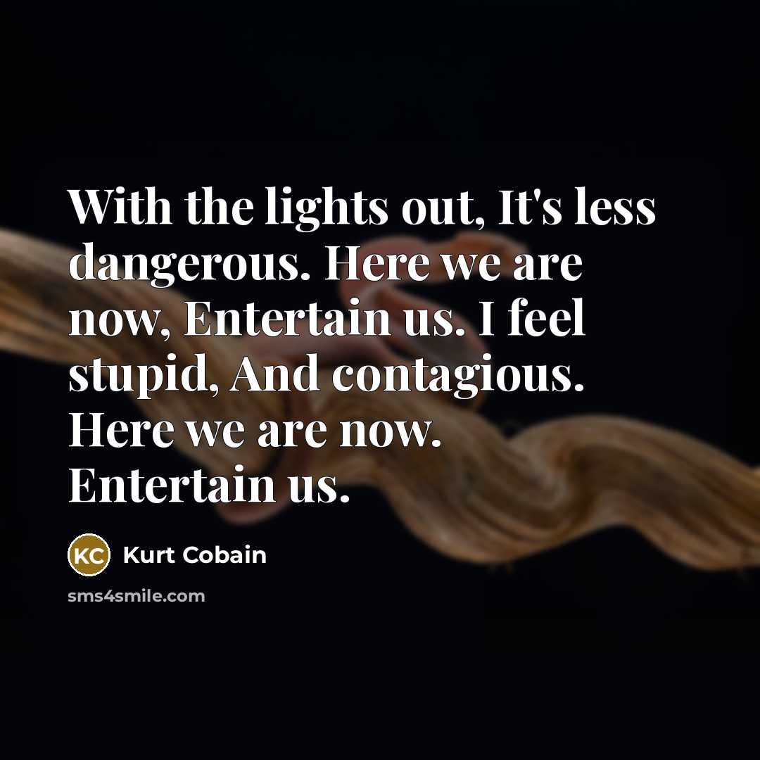 “With the lights out, It's less dangerous. Here we are…” quote by Kurt Cobain