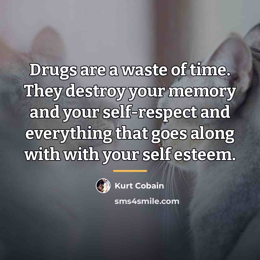 “Drugs are a waste of time. They destroy your memory…” quote by Kurt Cobain
