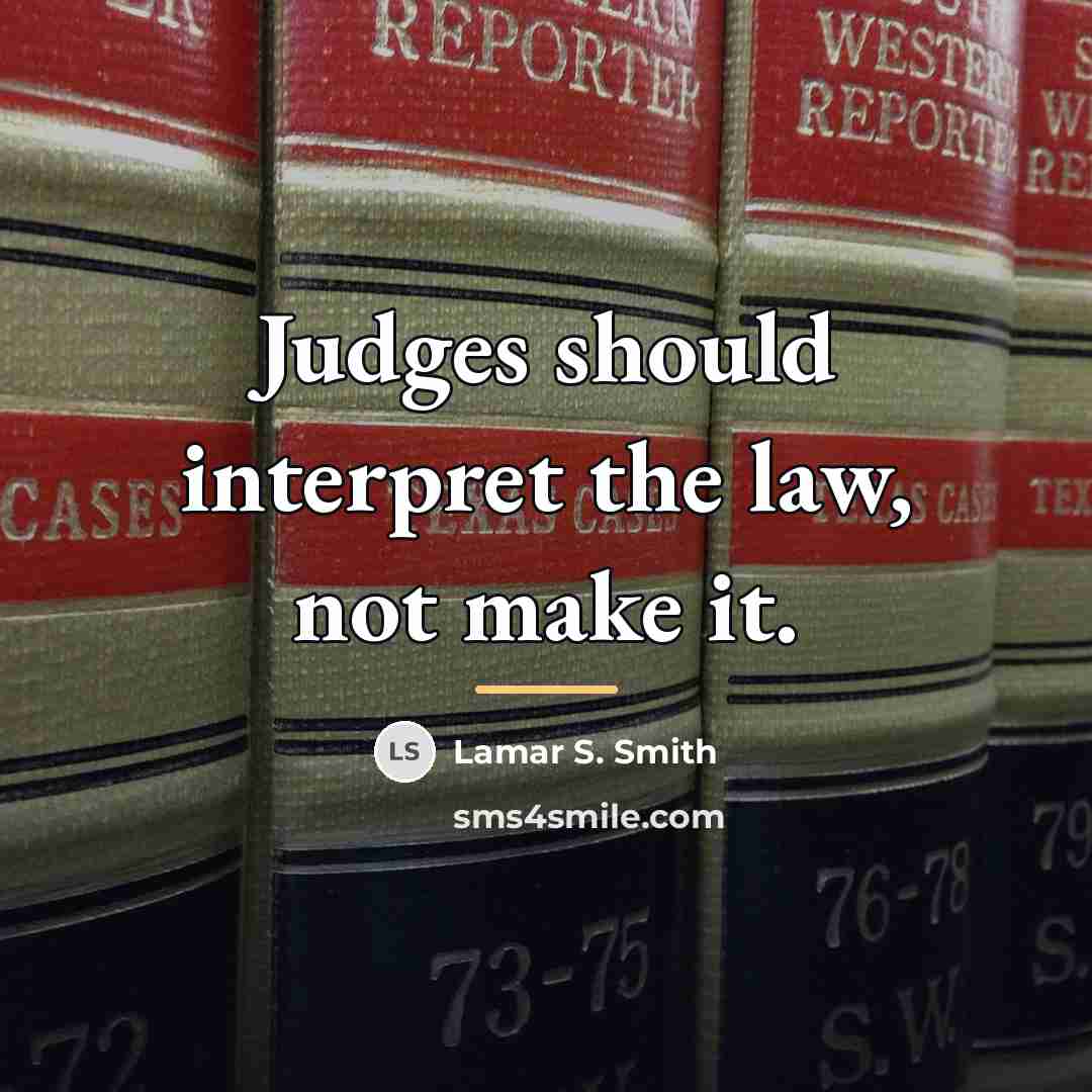 “Judges should interpret the law, not make it.…” quote by Lamar S. Smith