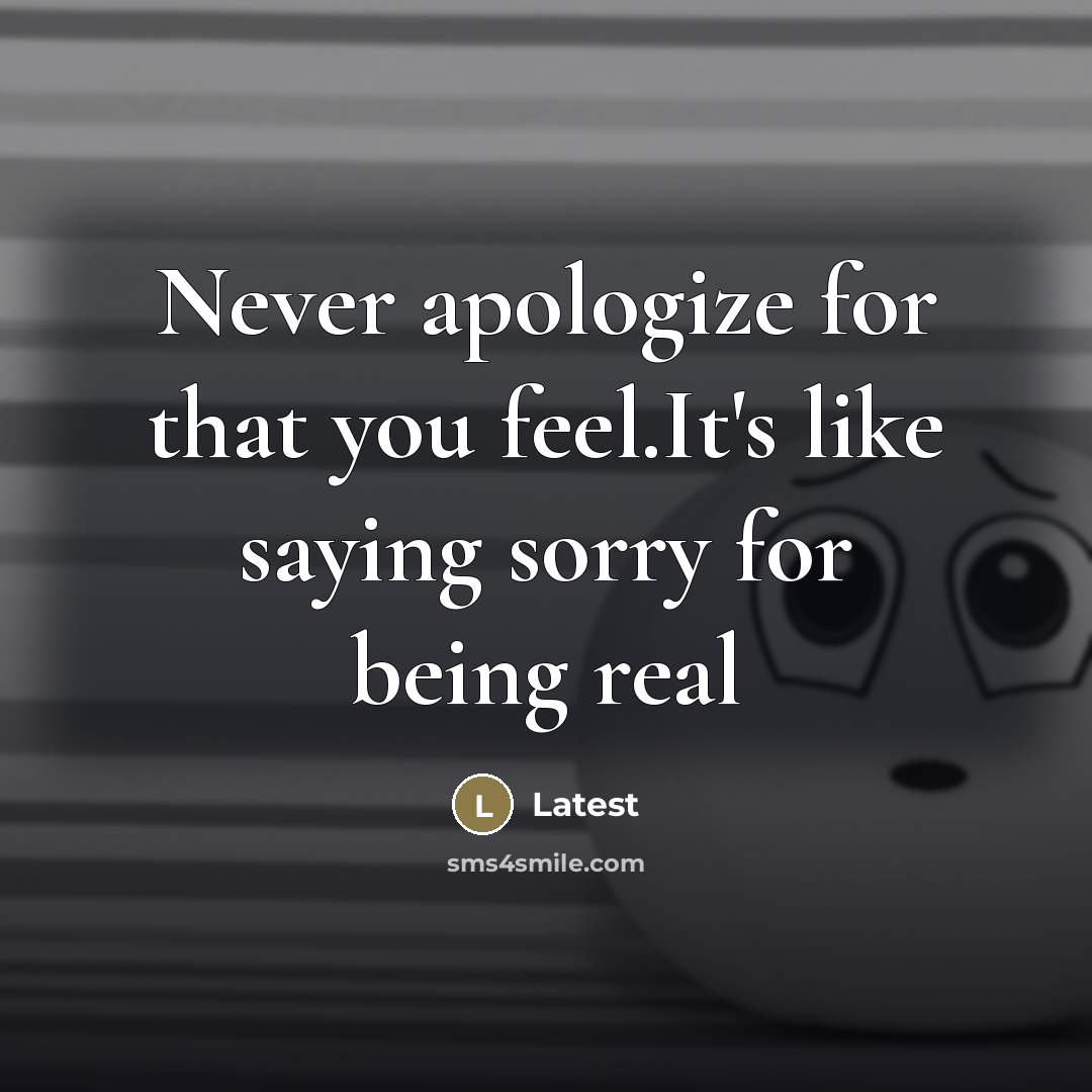 “Never apologize for that you feel.It's like saying sorry for…” quote by Latest