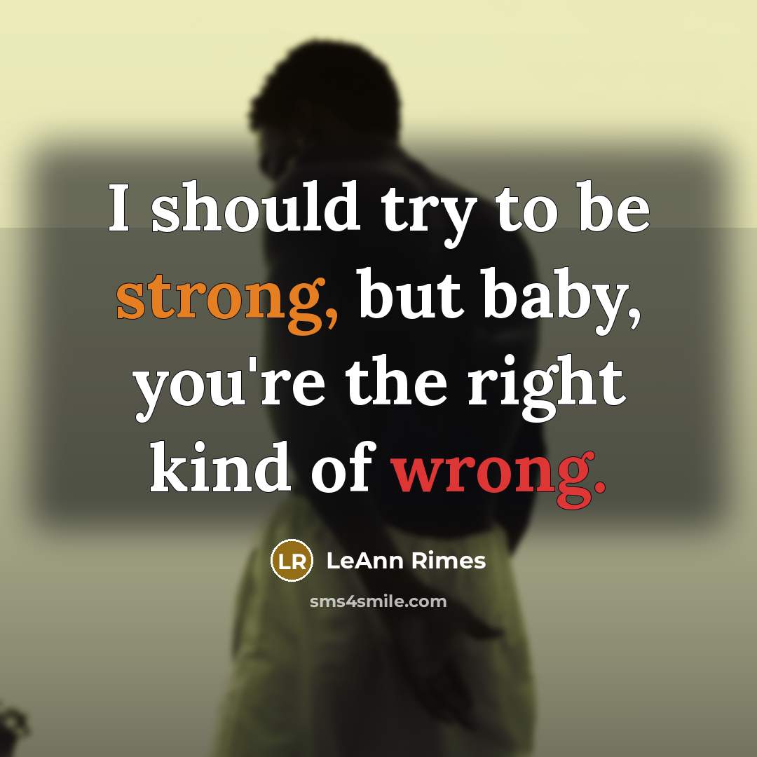 “I should try to be strong, but baby, you're the…” quote by LeAnn Rimes