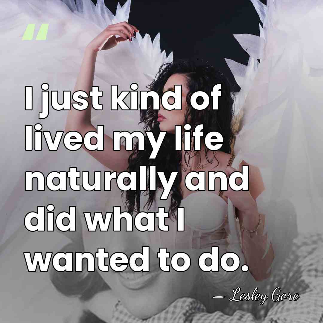 I just kind of lived my life naturally and did what I&hellip; - Lesley Gore
