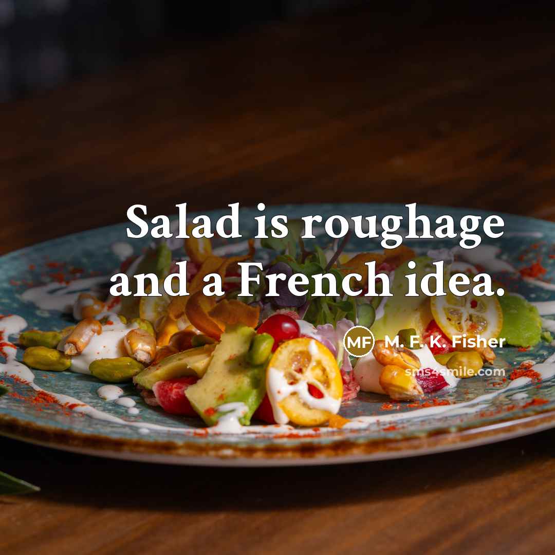 “Salad is roughage and a French idea.…” quote by M. F. K. Fisher