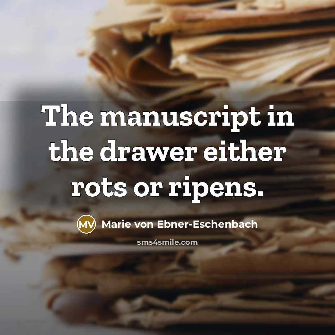 “The manuscript in the drawer either rots or ripens.” quote by Marie von Ebner-Eschenbach