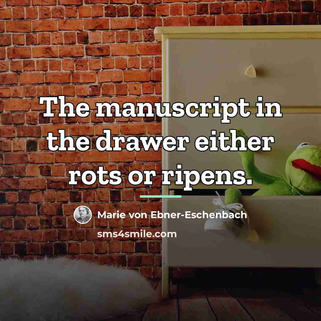 “The manuscript in the drawer either rots or ripens.…” quote by Marie von Ebner-Eschenbach