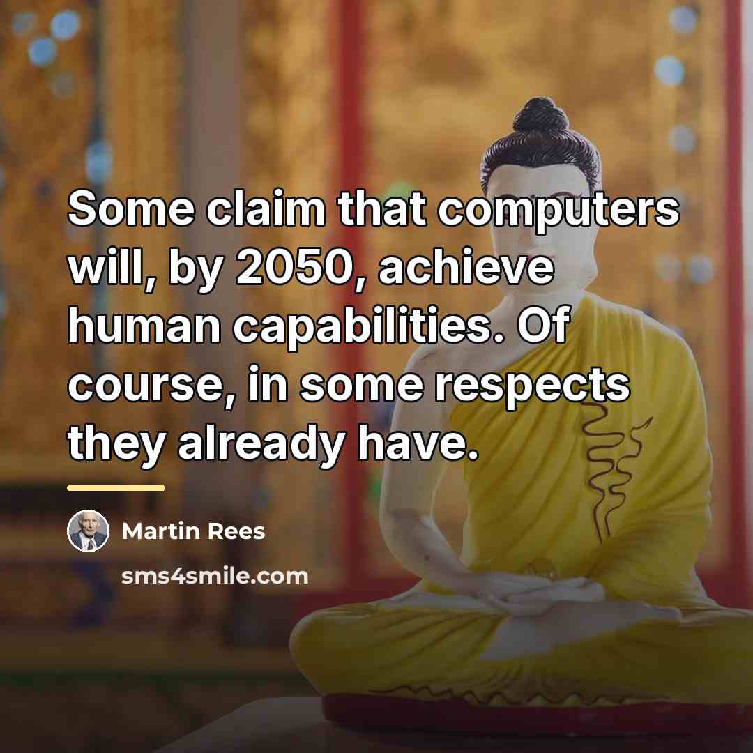 “Some claim that computers will, by 2050, achieve human capabilities.…” quote by Martin Rees