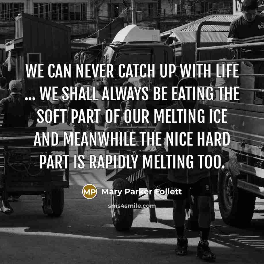 “We can never catch up with life ... we shall…” quote by Mary Parker Follett