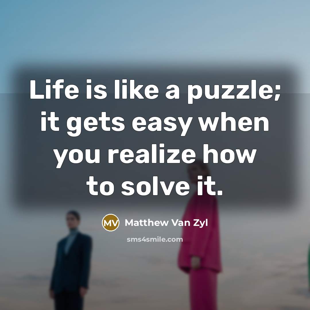 “Life is like a puzzle; it gets easy when you…” quote by Matthew Van Zyl