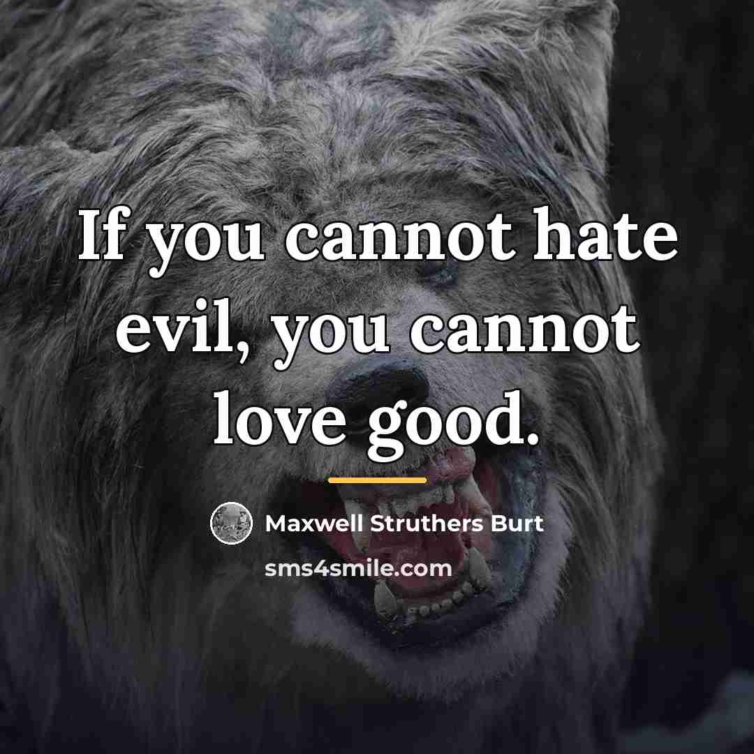 “If you cannot hate evil, you cannot love good.…” quote by Maxwell Struthers Burt