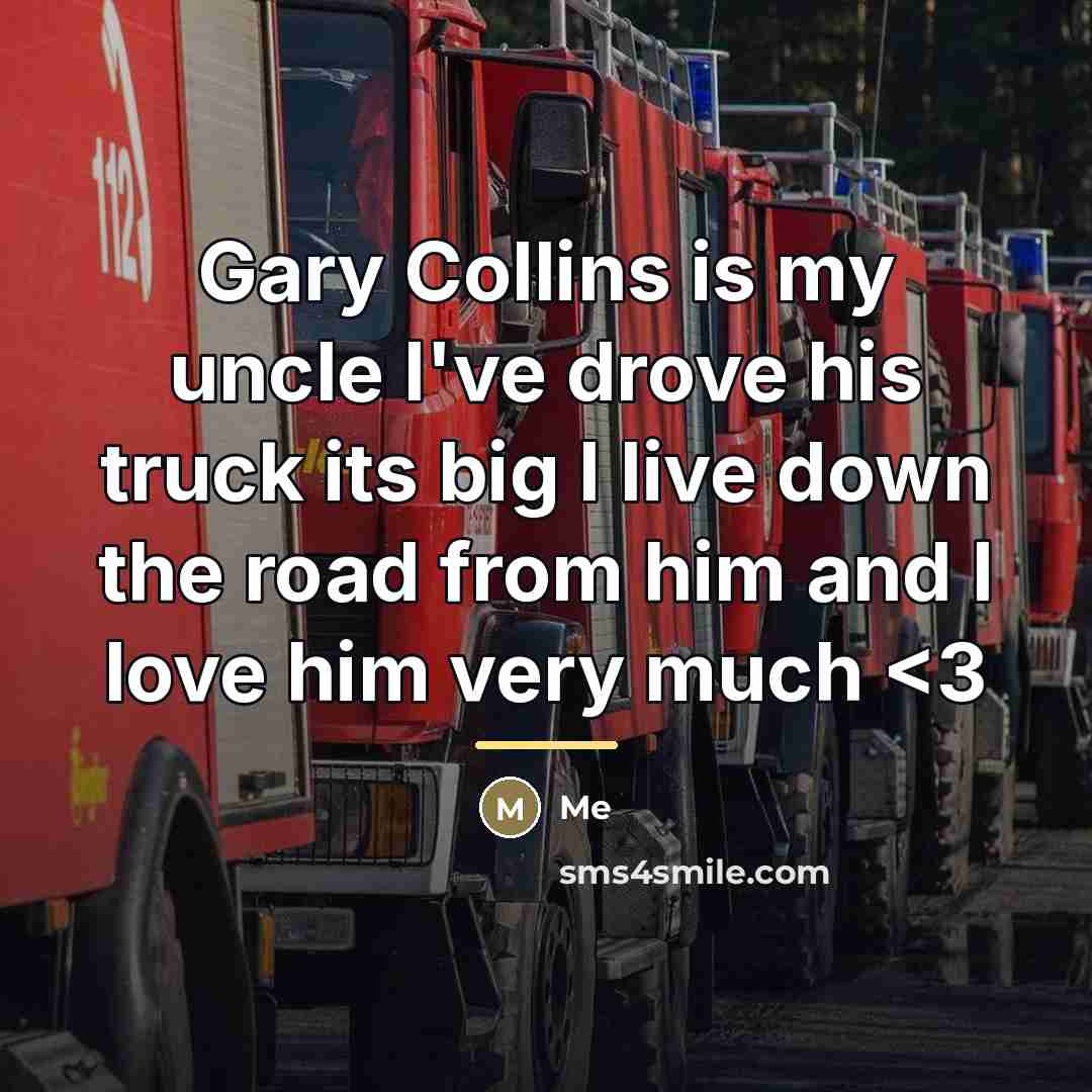 “Gary Collins is my uncle I've drove his truck its…” quote by ME