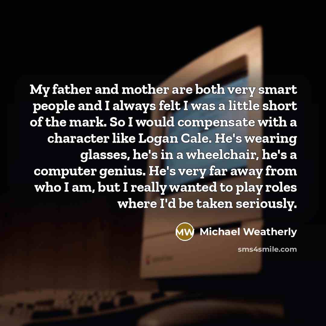 “My father and mother are both very smart people and…” quote by Michael Weatherly