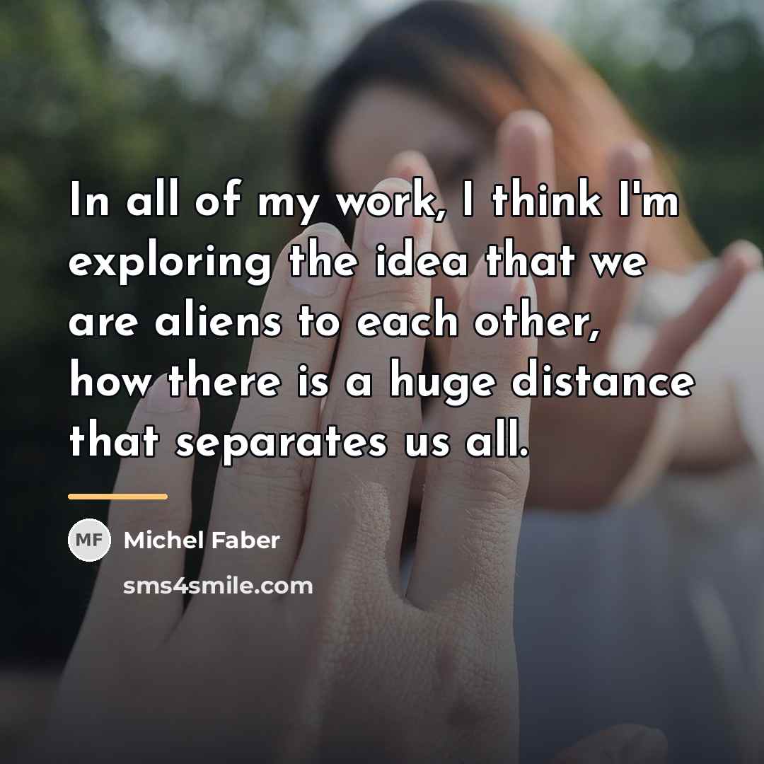 “In all of my work, I think I'm exploring the…” quote by Michel Faber