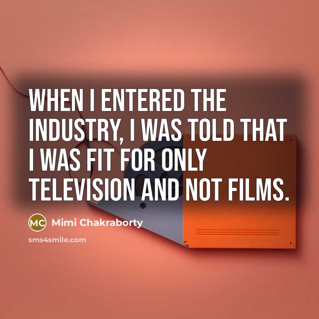 “When I entered the industry, I was told that I…” quote by Mimi Chakraborty