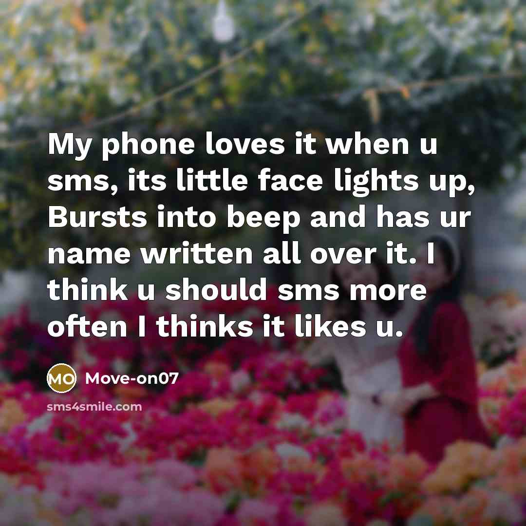 “My phone loves it when u sms, its little face…” quote by Move-on07