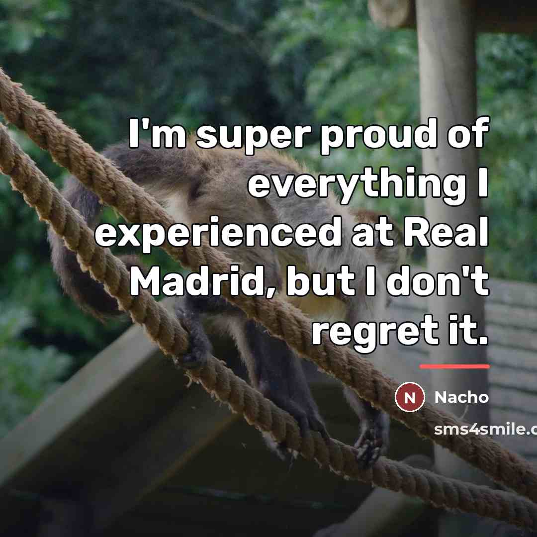 “I'm super proud of everything I experienced at Real Madrid,…” quote by Nacho