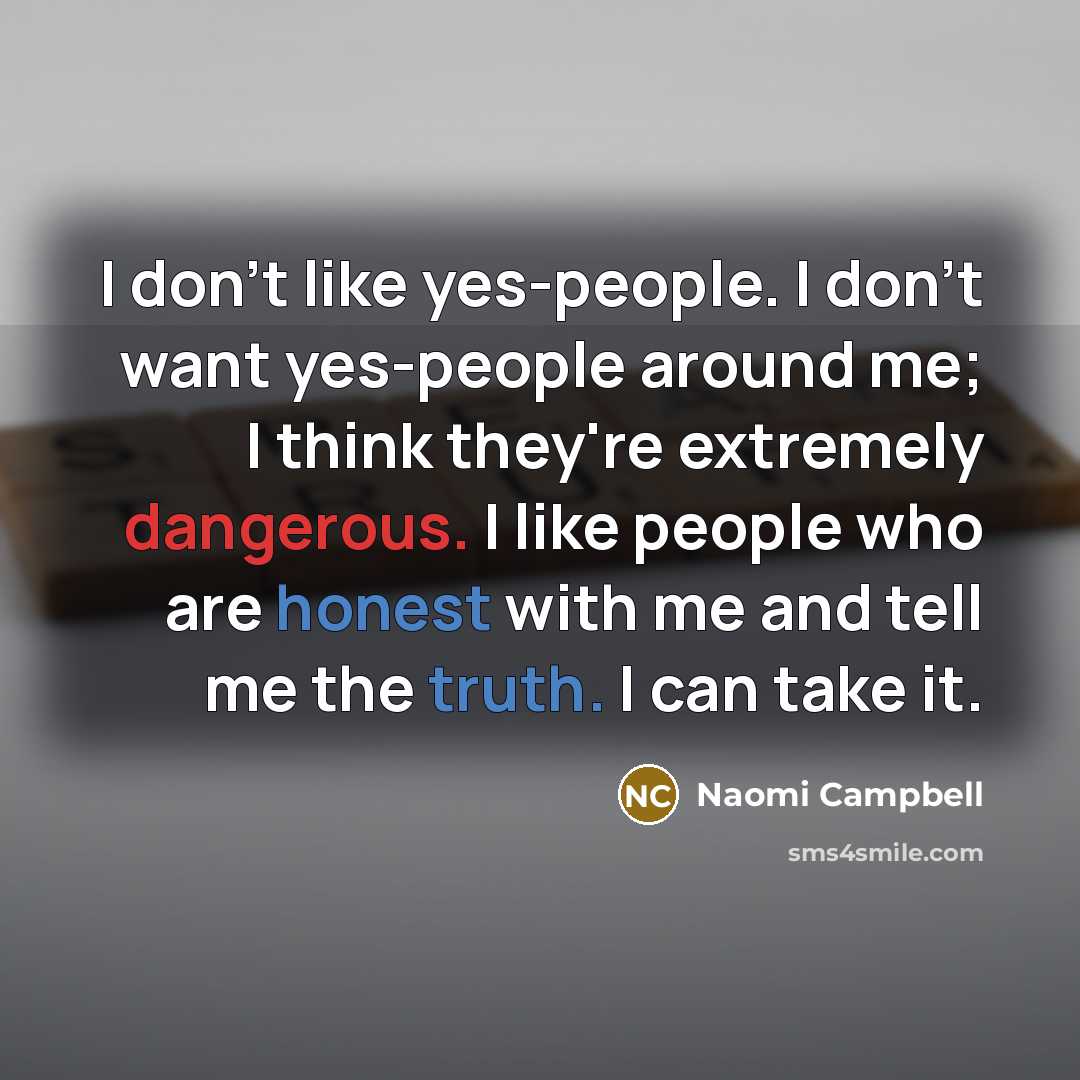 “I don't like yes-people. I don't want yes-people around me;…” quote by Naomi Campbell