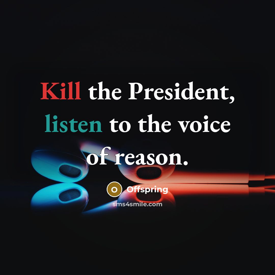 “Kill the President, listen to the voice of reason.” quote by Offspring