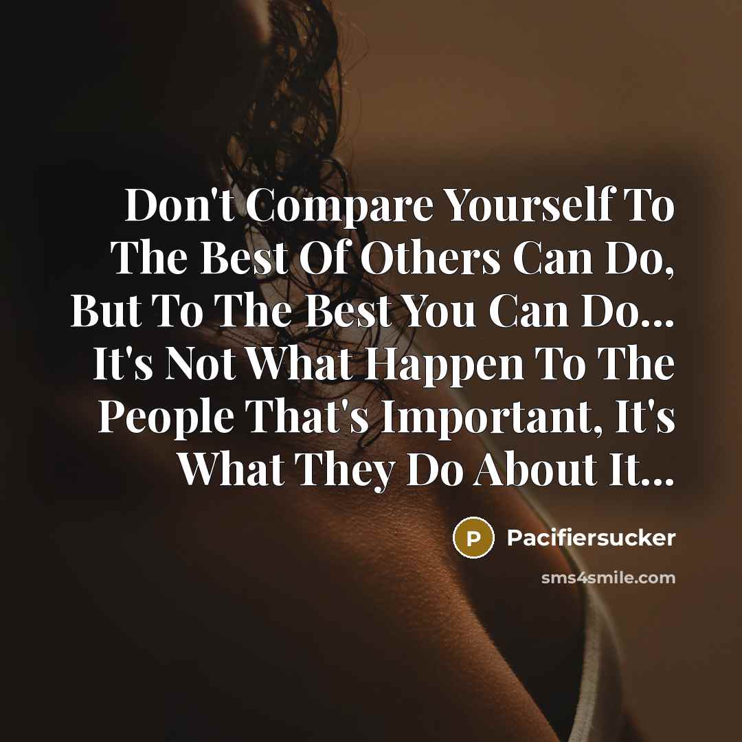 “Don't Compare Yourself To The Best Of Others Can Do,…” quote by Pacifiersucker
