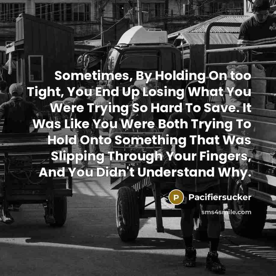“Sometimes, By Holding On too Tight, You End Up Losing…” quote by Pacifiersucker