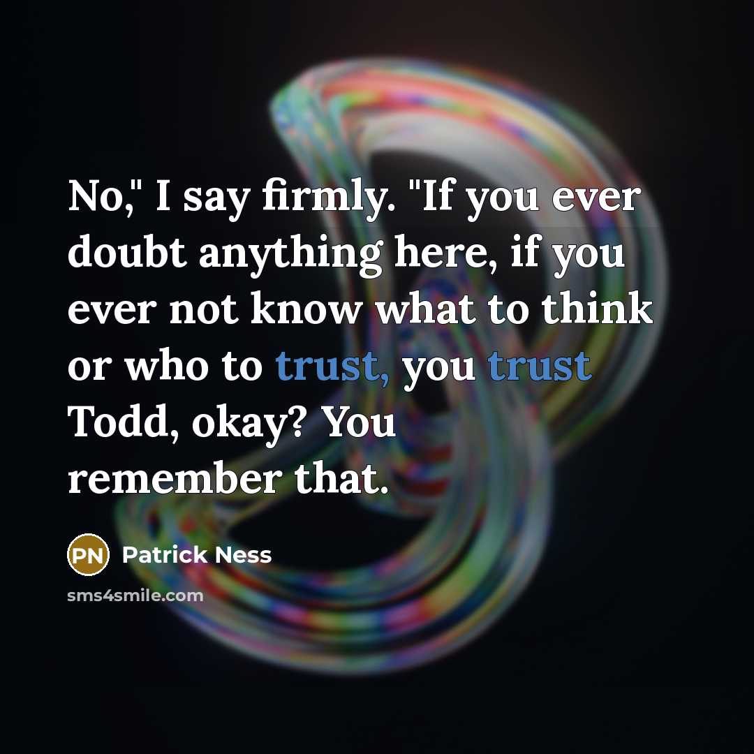 “No," I say firmly. "If you ever doubt anything here,…” quote by Patrick Ness