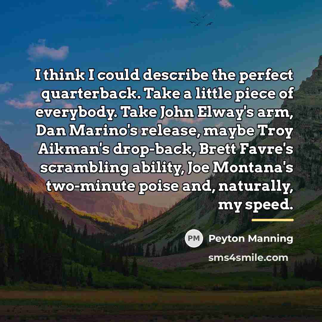“I think I could describe the perfect quarterback. Take a…” quote by Peyton Manning