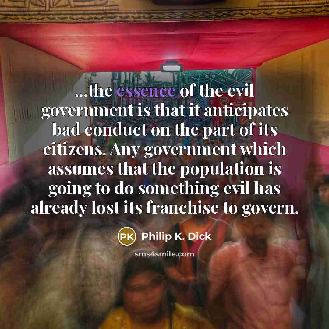 “...the essence of the evil government is that it anticipates…” quote by Philip K. Dick