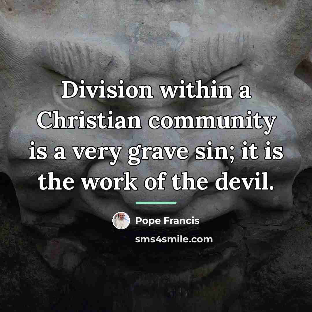 “Division within a Christian community is a very grave sin;…” quote by Pope Francis