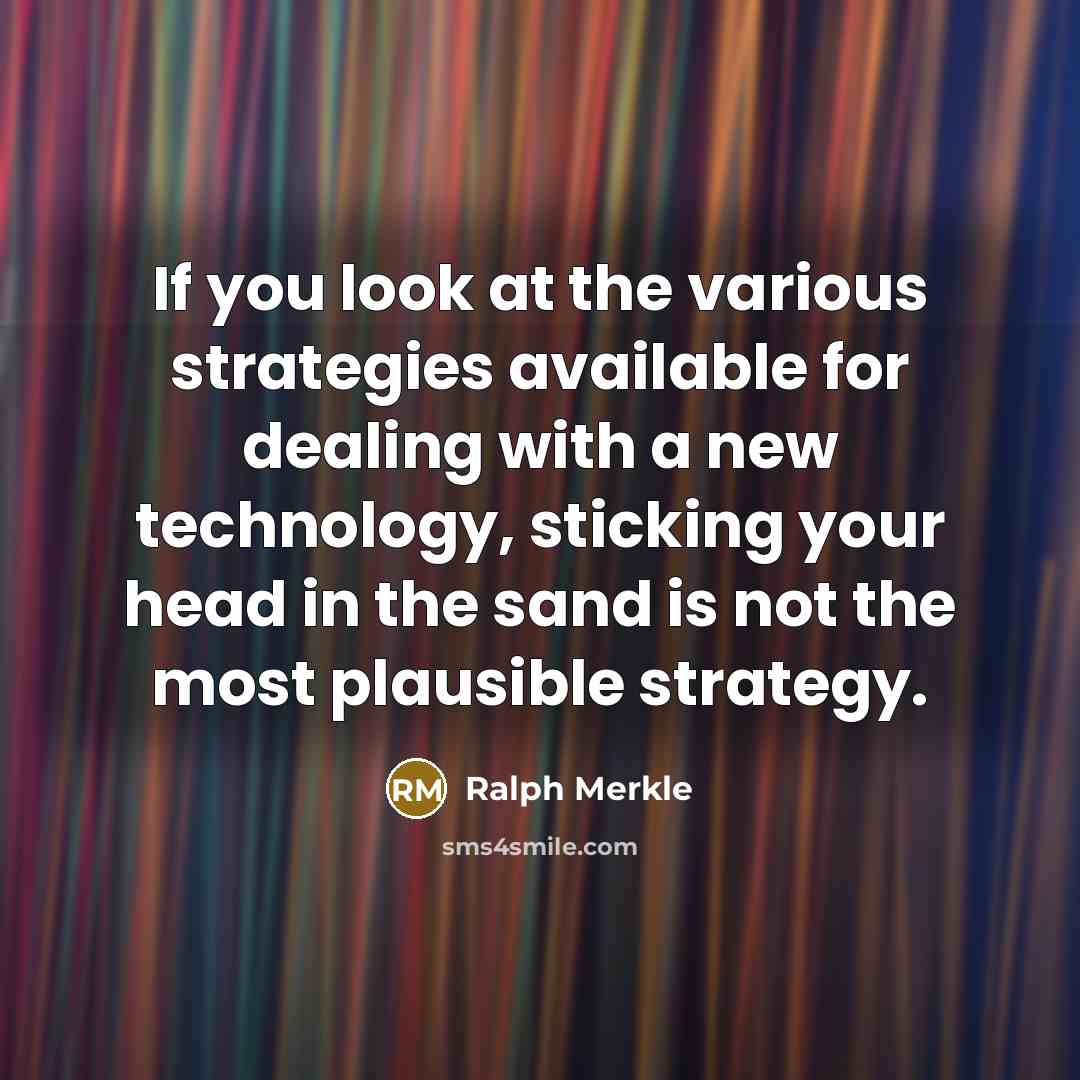 “If you look at the various strategies available for dealing…” quote by Ralph Merkle
