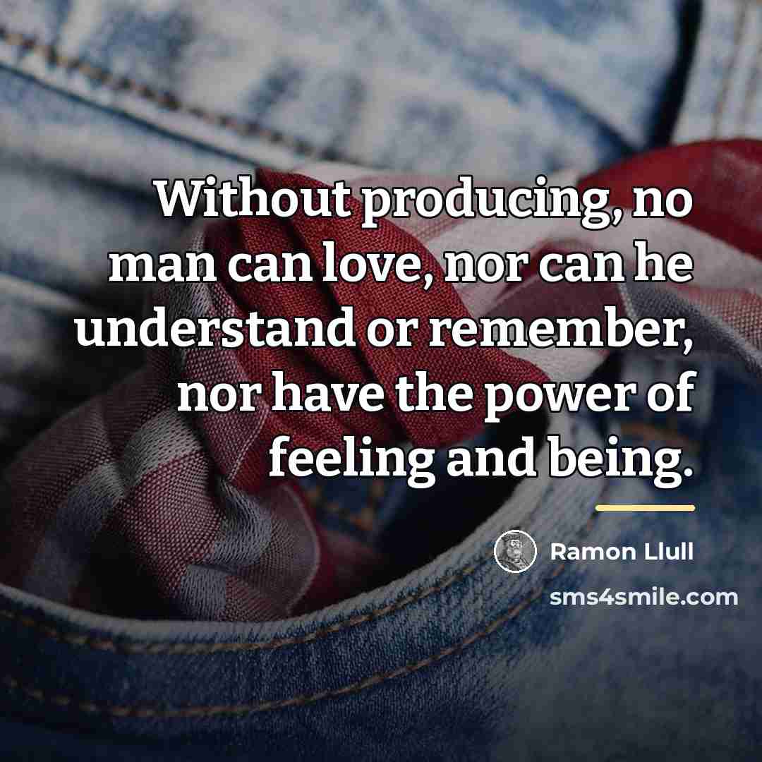 “Without producing, no man can love, nor can he understand…” quote by Ramon Llull