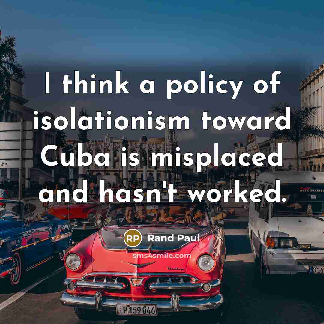 “I think a policy of isolationism toward Cuba is misplaced…” quote by Rand Paul