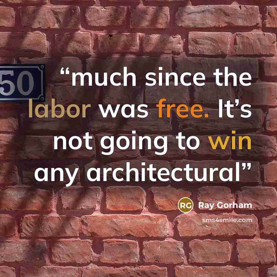 “much since the labor was free. It’s not going to win any architectural” quote by Ray Gorham